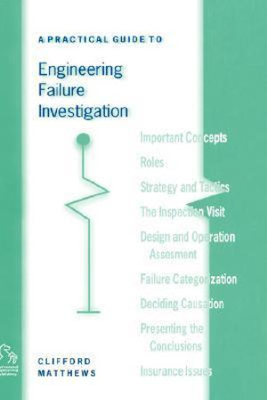 A Practical Guide to Engineering Failure Investigation - Clifford Matthews