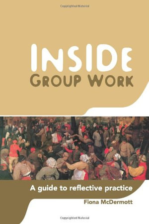 Inside Group Work : A Guide to Reflective Practice - Fiona McDermott