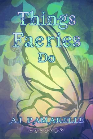 Things Faeries Do : Faery Tales - AJ Pamerelle