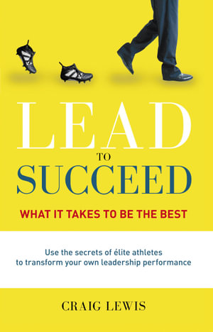 Lead to Succeed : What it takes to be the best - Craig Lewis