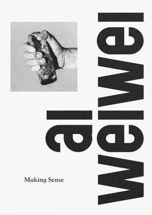 Ai Weiwei : Making Sense - Justin McGuirk