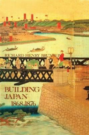 Building Japan 1868-1876 : Japan Library - Richard Henry Brunton
