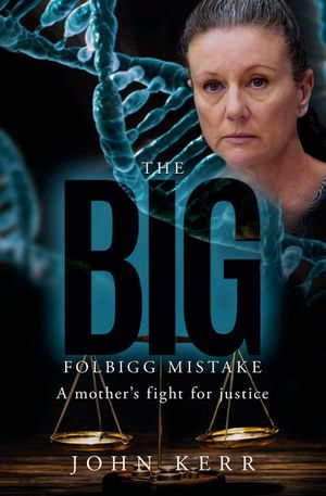 The Big Folbigg Mistake : A Mother's Fight for Justice - John Kerr