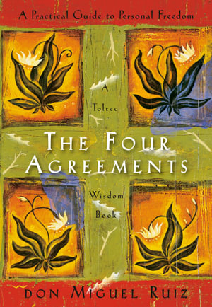 The Four Agreements : Practical Guide to Personal Freedom - Don Miguel Ruiz