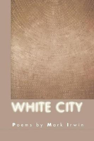 White City : American Poets Continuum - Mark Irwin