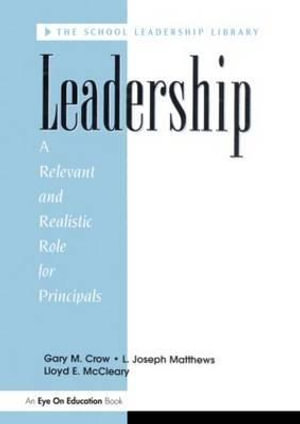 Leadership : A Relevant and Realistic Role for Principals - Gary M. Crow