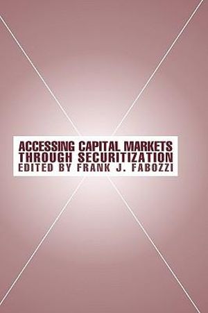 Accessing Capital Markets through Securitization : Frank J. Fabozzi Series - Frank J. Fabozzi