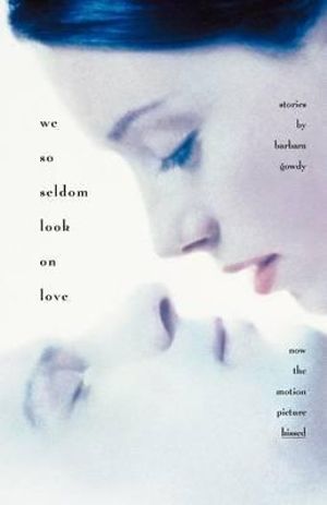 We So Seldom Look on Love : Stories - Barbara Gowdy