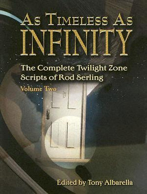As Timeless as Infinity : The Complete Twilight Zone Scripts of Rod Serling - Tony Albarella