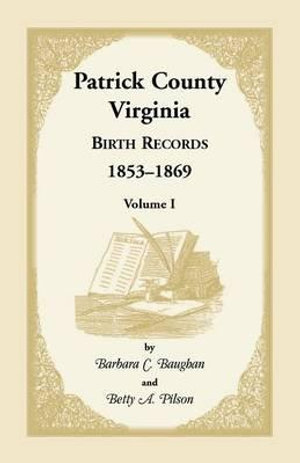 Patrick County, Virginia Birth Records, 1853-1869, Volume I : Patrick County, Virginia Birth Records - Barbara C Baughan
