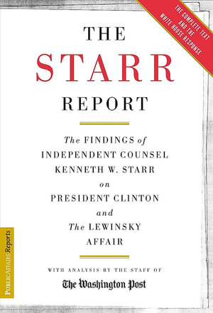 The Starr Report : The Findings Of Independent Counsel Kenneth Starr On President Clinton And The Lewinsky Affair - Washington Post