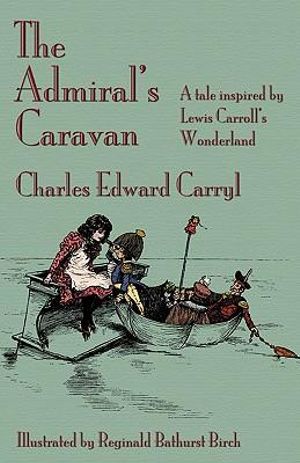The Admiral's Caravan : A tale inspired by Lewis Carroll's Wonderland - Charles Edward Carryl