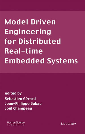 Model Driven Engineering for Distributed Real-Time Embedded Systems : Wiley-ISTE Series - Sebastien Gerard