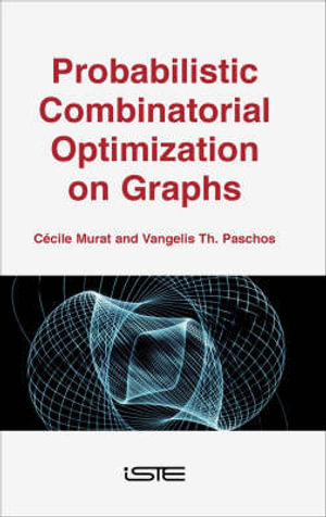 Probabilistic Combinatorial Optimization on Graphs : Wiley-ISTE Series - Cécile Murat