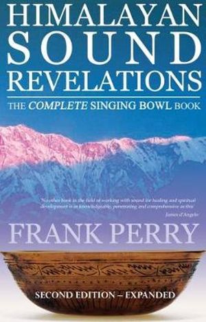 Himalayan Sound Revelations - 2nd Edition : The Complete Singing Bowl Book - Frank  Perry