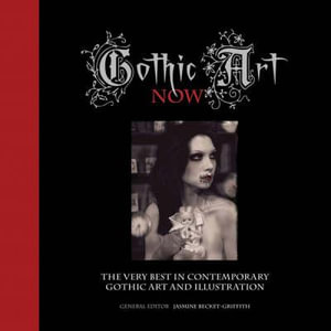 Gothic Art Now : The Very Best in Contemporary Gothic Art and Illustration - Jasmine Becket-Griffith