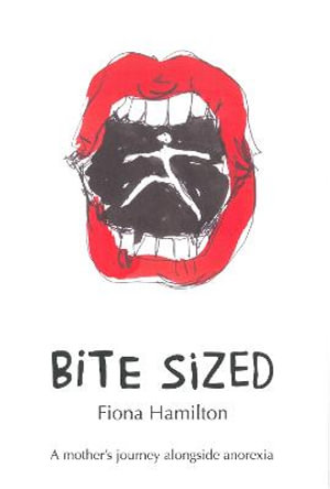 Bite Sized : A mother's journey alongside anorexia - Fiona Hamilton