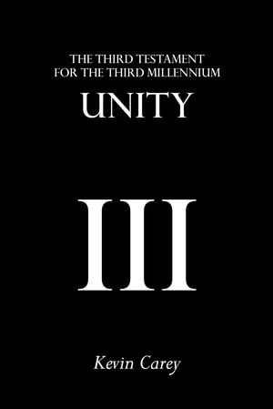 Unity : The Third Testament For The Third Millennium - Kevin Carey