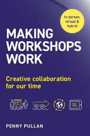 Making Workshops Work : Creative collaboration for our time - Penny Pullan
