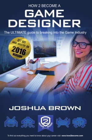 How To Become A Game Designer - The ULTIMATE guide to breaking into the Game Industry - Joshua Brown