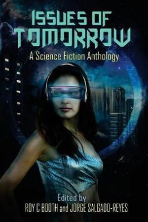 Issues of Tomorrow : A Science Fiction Anthology - Jorge Salgado-Reyes