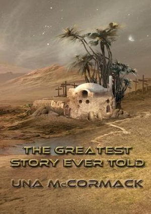 The Greatest Story Ever Told : NewCon Press Novellas Set 3 - Una McCormack