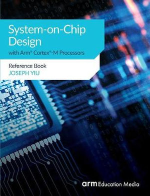 System-on-Chip Design with Arm® Cortex®-M Processors : Reference Book - Joseph Yiu
