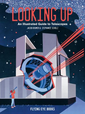 Looking Up : An Illustrated Guide to Telescopes - Jacob Kramer