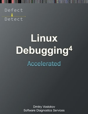 Accelerated Linux Debugging 4D : Training Course Transcript with WinDbg, GDB, LLDB, rr, KDB, KGDB Practice Exercises - Software Diagnostics Services