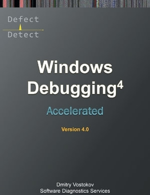 Accelerated Windows Debugging 4D : Training Course Transcript and WinDbg Practice Exercises, Fourth Edition - Dmitry Vostokov