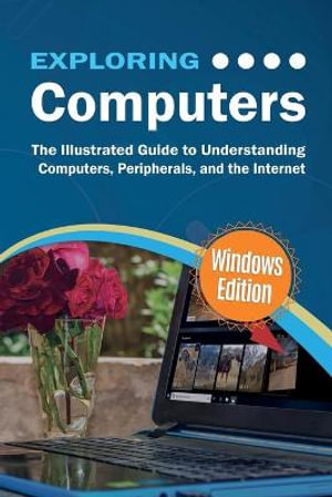 Exploring Computers : Windows Edition: The Illustrated, Practical Guide to Using Computers - Kevin Wilson
