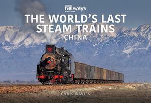 The World's Last Steam Trains : China - Chris Davies