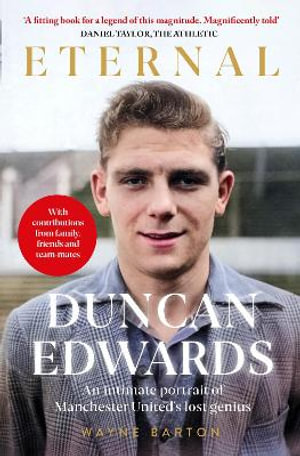 Duncan Edwards: Eternal : An intimate portrait of Manchester United's lost genius - Wayne Barton