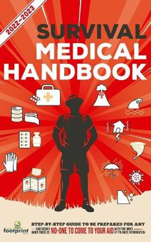 Survival Medical Handbook 2022-2023 : Step-By-Step Guide to be Prepared for Any Emergency When Help is NOT On The Way With the Most Up To Date Information - Small Footprint Press