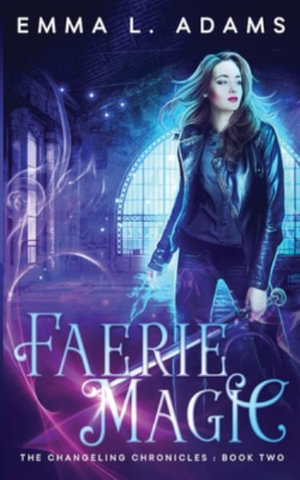 Faerie Magic : The Changeling Chronicles - Emma L. Adams