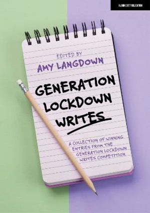 Generation Lockdown Writes : A collection of winning entries from the 'Generation Lockdown Writes' competition - Amy Langdown