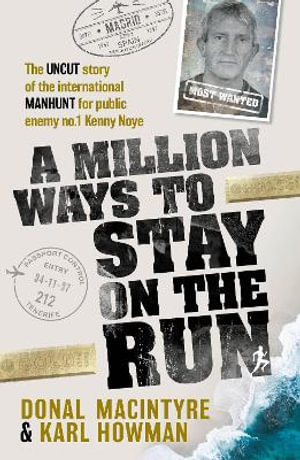 A Million Ways to Stay on the Run : The uncut story of the international manhunt for public enemy no.1 Kenny Noye - Donal MacIntyre