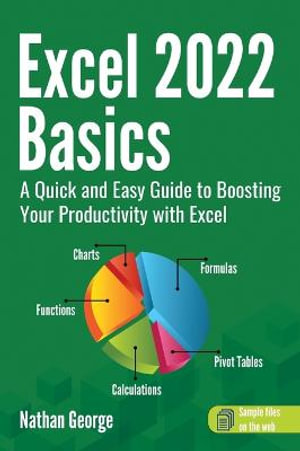 Excel 2022 Basics : A Quick and Easy Guide to Boosting Your Productivity with Excel - Nathan George