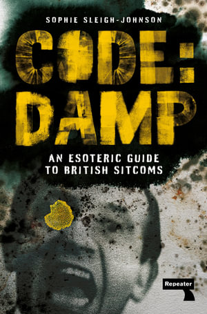 Code: Damp : An Esoteric Guide to British Sitcoms - Sophie Sleigh-Johnson