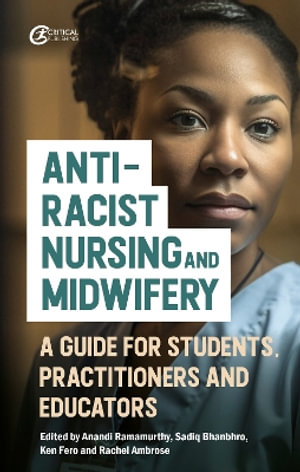 Anti-Racist Nursing and Midwifery : A Resource for Students, Practitioners, Educators, and Activists - Anandi Ramamurthy