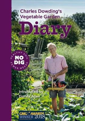 Charles Dowding's Vegetable Garden Diary : No Dig, Healthy Soil, Fewer Weeds, 3rd Edition - Charles Dowding