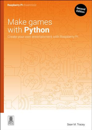 Make games with Python : Create your own entertainment with Raspberry Pi - Sean M. Tracey