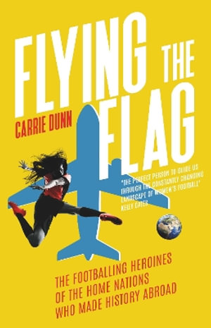 Flying the Flag : 'One of the most prolific writers about women's football in the UK' Evening Standard - Carrie Dunn