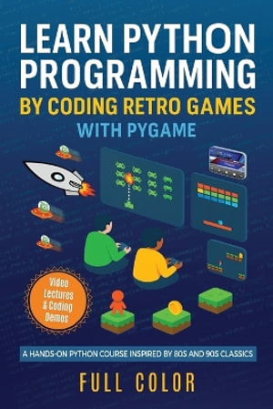 Learn Python Programming by Coding Retro Games with Pygame : A Hands-On Python Course Inspired by 80s and 90s Classics - Kevin Wilson