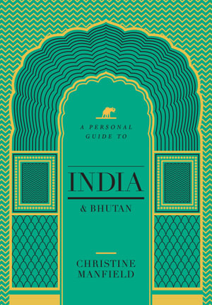 A Personal Guide to India and Bhutan - Christine Manfield