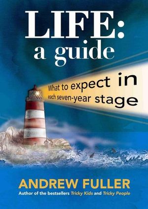 Life : A Guide : What to Expect in Each Seven-Year Stage - Andrew Fuller