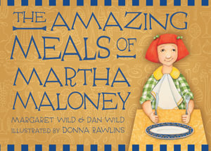 The Amazing Meals of Martha Maloney : CBCA's Notable Eve Pownall Award 2022 - Dan Wild