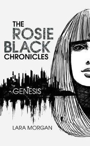 Genesis : The Rosie Black Chronicles Series : Book 1  - Lara Morgan