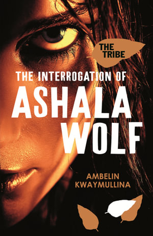 The Interrogation of Ashala Wolf : The Tribe : Book 1 - Ambelin Kwaymullina
