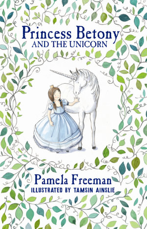 Princess Betony and the Unicorn : Book 1 - Pamela Freeman